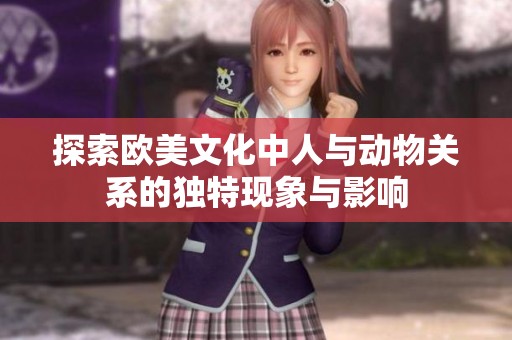 探索欧美文化中人与动物关系的独特现象与影响