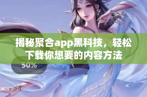 揭秘聚合app黑科技，轻松下载你想要的内容方法