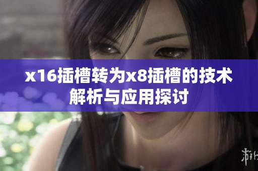 x16插槽转为x8插槽的技术解析与应用探讨
