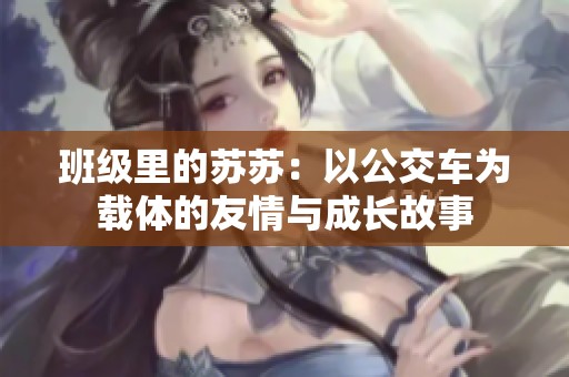 班级里的苏苏：以公交车为载体的友情与成长故事