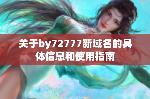 关于by72777新域名的具体信息和使用指南