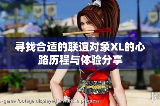 寻找合适的联谊对象XL的心路历程与体验分享