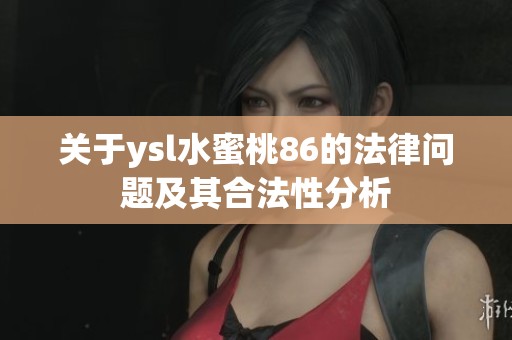 关于ysl水蜜桃86的法律问题及其合法性分析