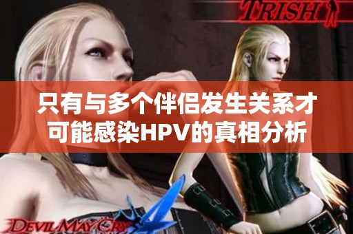 只有与多个伴侣发生关系才可能感染HPV的真相分析