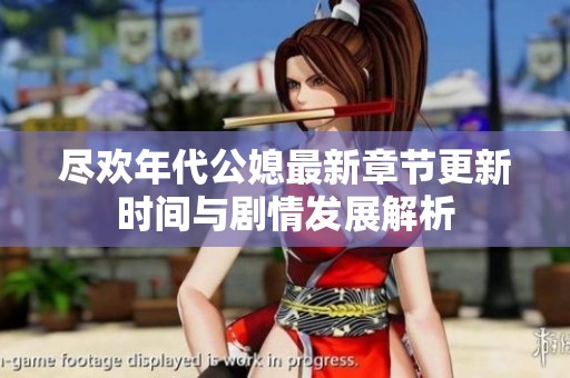 尽欢年代公媳最新章节更新时间与剧情发展解析