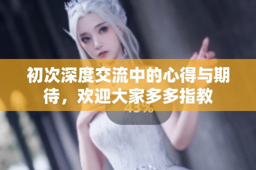 初次深度交流中的心得与期待，欢迎大家多多指教