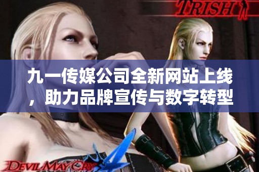 九一传媒公司全新网站上线，助力品牌宣传与数字转型