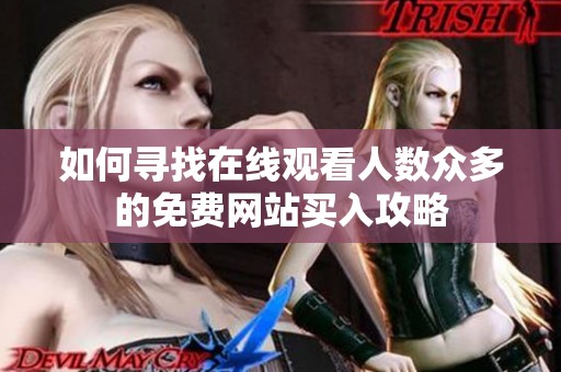 如何寻找在线观看人数众多的免费网站买入攻略