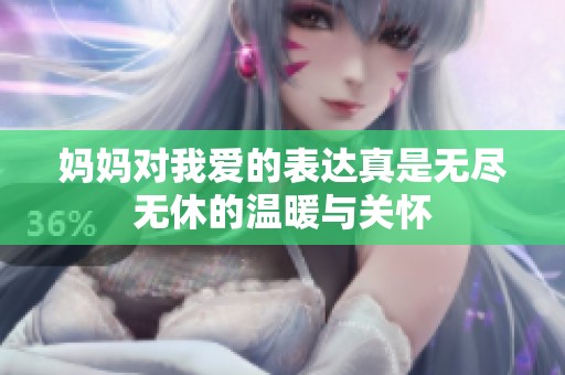 妈妈对我爱的表达真是无尽无休的温暖与关怀