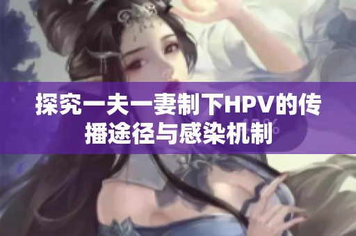探究一夫一妻制下HPV的传播途径与感染机制