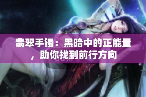 翡翠手镯：黑暗中的正能量，助你找到前行方向