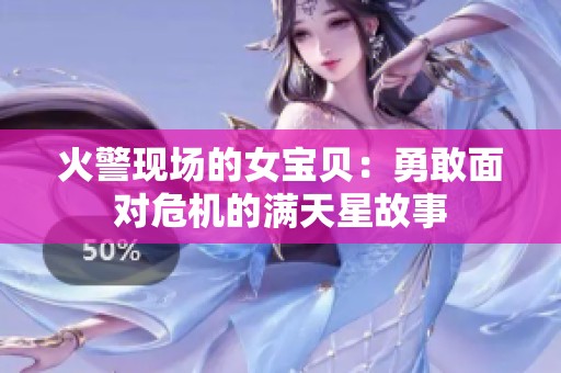 火警现场的女宝贝：勇敢面对危机的满天星故事