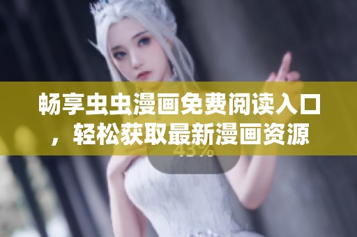 畅享虫虫漫画免费阅读入口，轻松获取最新漫画资源