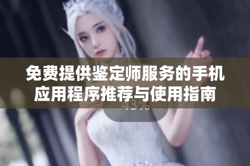 免费提供鉴定师服务的手机应用程序推荐与使用指南