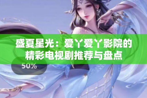 盛夏星光：爱丫爱丫影院的精彩电视剧推荐与盘点