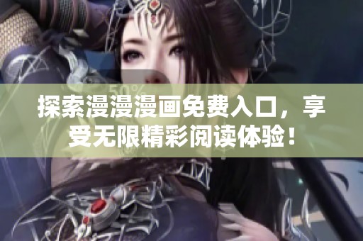 探索漫漫漫画免费入口，享受无限精彩阅读体验！