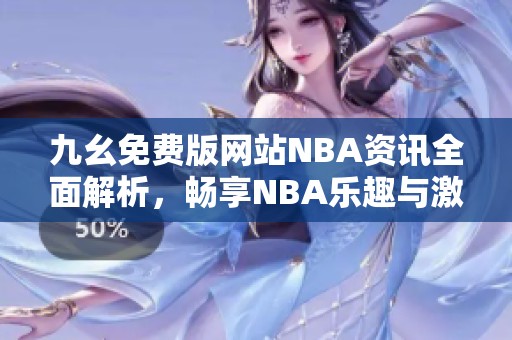 九幺免费版网站NBA资讯全面解析，畅享NBA乐趣与激情