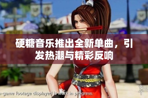 硬糖音乐推出全新单曲，引发热潮与精彩反响