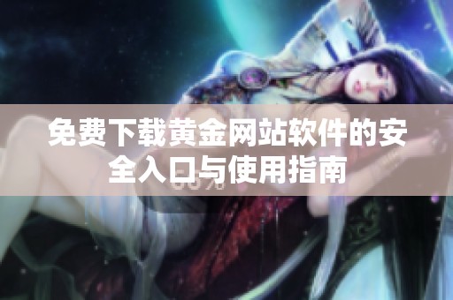 免费下载黄金网站软件的安全入口与使用指南