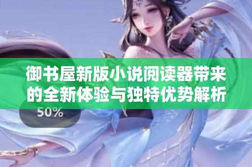 御书屋新版小说阅读器带来的全新体验与独特优势解析