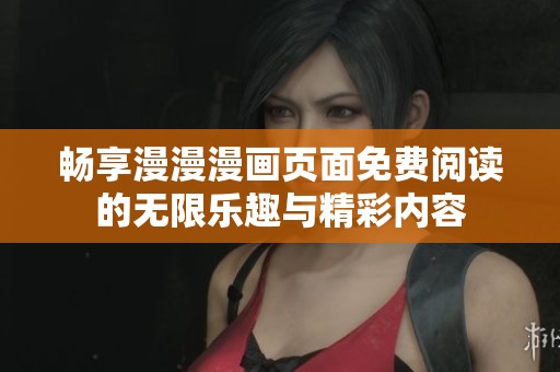 畅享漫漫漫画页面免费阅读的无限乐趣与精彩内容