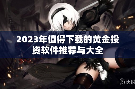 2023年值得下载的黄金投资软件推荐与大全