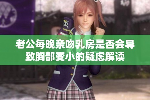 老公每晚亲吻乳房是否会导致胸部变小的疑虑解读