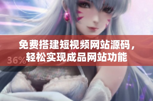 免费搭建短视频网站源码，轻松实现成品网站功能