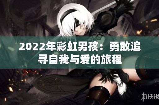 2022年彩虹男孩：勇敢追寻自我与爱的旅程