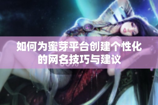 如何为蜜芽平台创建个性化的网名技巧与建议