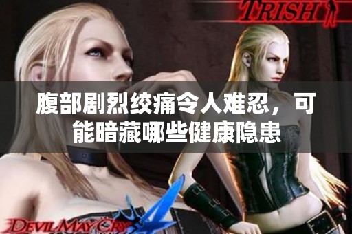 腹部剧烈绞痛令人难忍，可能暗藏哪些健康隐患