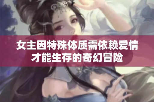 女主因特殊体质需依赖爱情才能生存的奇幻冒险