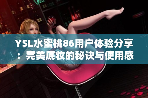 YSL水蜜桃86用户体验分享：完美底妆的秘诀与使用感受揭秘