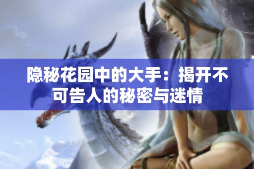隐秘花园中的大手：揭开不可告人的秘密与迷情