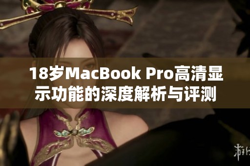 18岁MacBook Pro高清显示功能的深度解析与评测