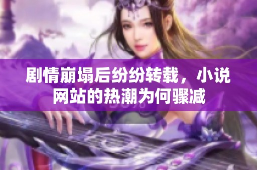 剧情崩塌后纷纷转载，小说网站的热潮为何骤减