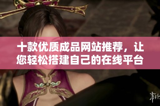 十款优质成品网站推荐，让您轻松搭建自己的在线平台