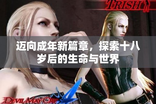 迈向成年新篇章，探索十八岁后的生命与世界