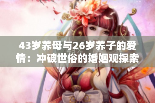 43岁养母与26岁养子的爱情：冲破世俗的婚姻观探索