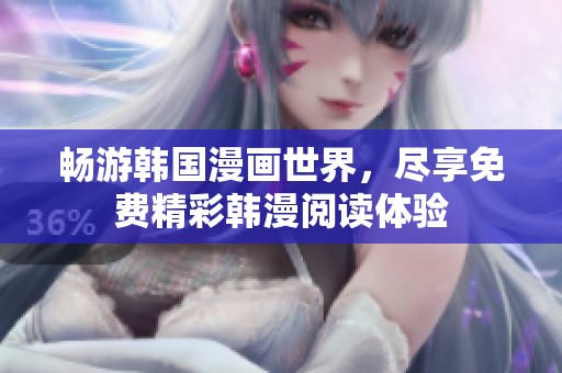 畅游韩国漫画世界，尽享免费精彩韩漫阅读体验
