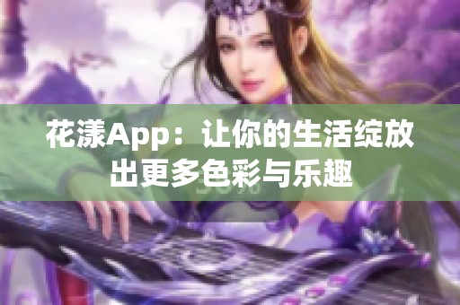 花漾App：让你的生活绽放出更多色彩与乐趣