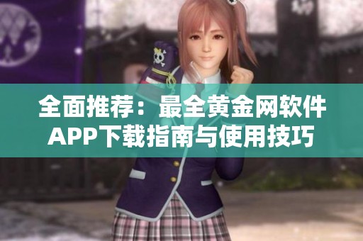 全面推荐：最全黄金网软件APP下载指南与使用技巧