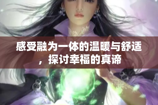 感受融为一体的温暖与舒适，探讨幸福的真谛