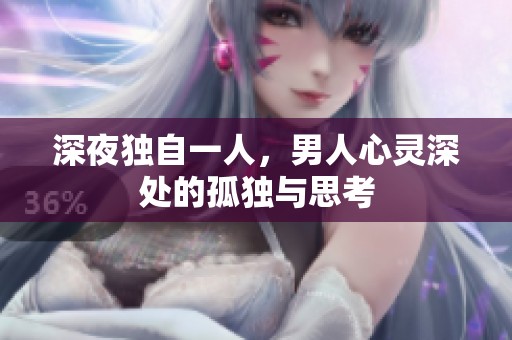 深夜独自一人，男人心灵深处的孤独与思考