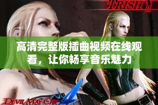 高清完整版插曲视频在线观看，让你畅享音乐魅力