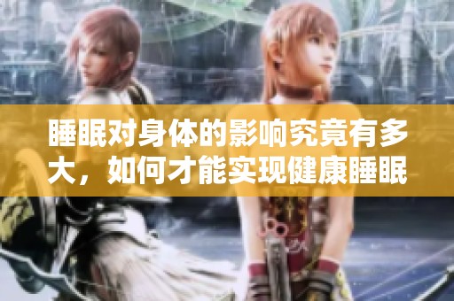 睡眠对身体的影响究竟有多大，如何才能实现健康睡眠