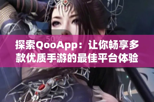 探索QooApp：让你畅享多款优质手游的最佳平台体验