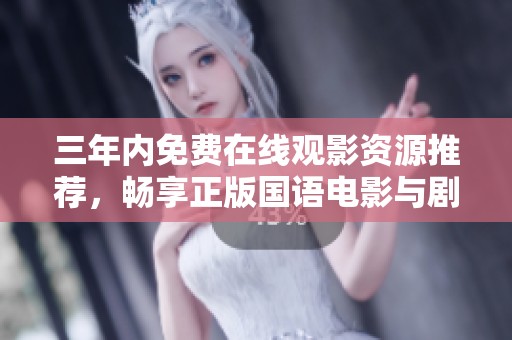 三年内免费在线观影资源推荐，畅享正版国语电影与剧集