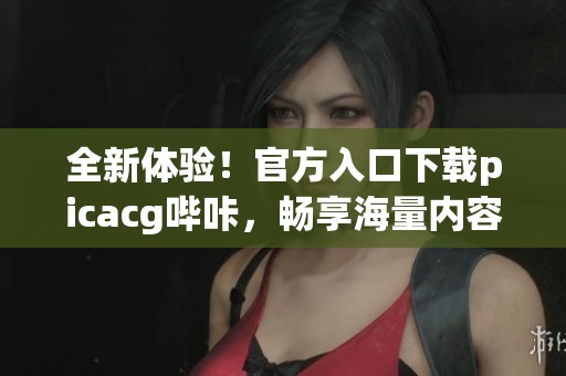 全新体验！官方入口下载picacg哔咔，畅享海量内容