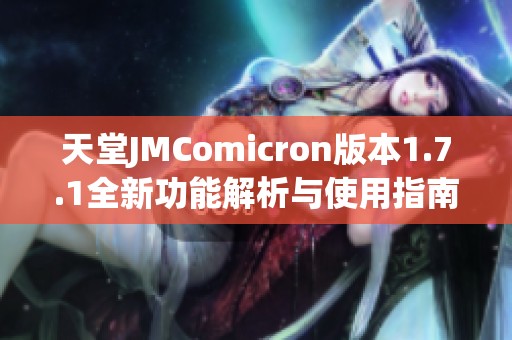 天堂JMComicron版本1.7.1全新功能解析与使用指南